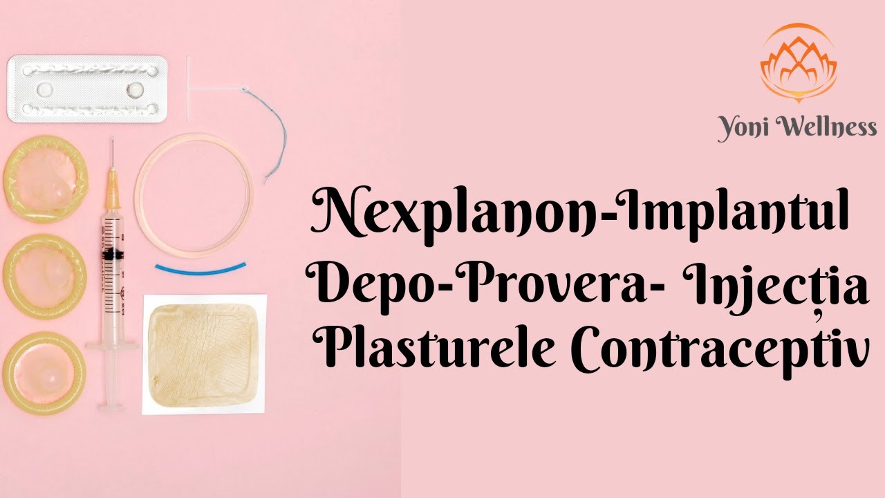 S2.Ep7. Implantul contraceptiv (Nexplanon), plasturele contraceptiv, injecția Depo Provera